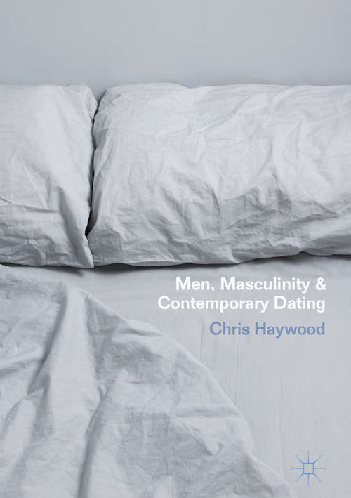 Book cover of Men, Masculinity and Contemporary Dating (1st ed. 2018) (Genders And Sexualities In The Social Sciences Ser.)