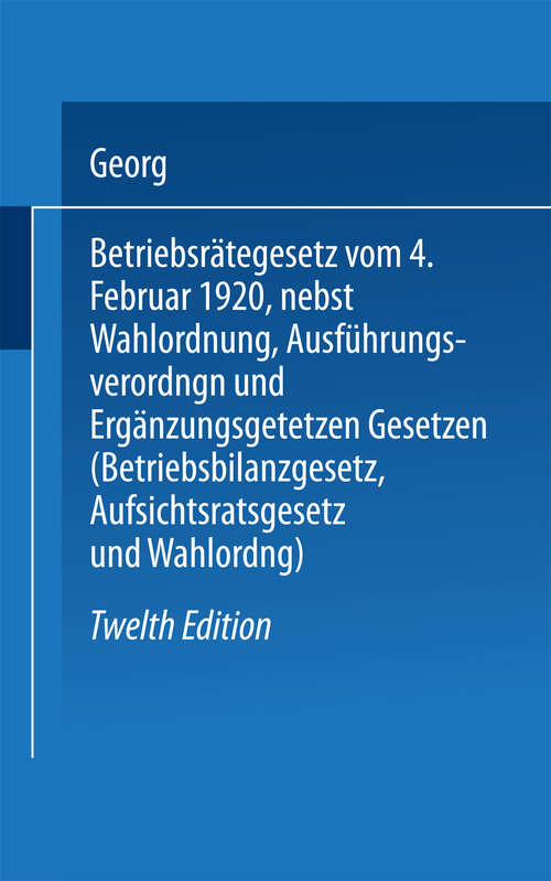 Book cover of Betriebsrätegesetz: vom 4. Februar 1920 nebst Wahlordnung, Ausführungsverordnungen und Ergänzungsgetetzen (Betriebsbilanzgesetz, Aufsichtsratsgesetz und Wahlordnung) (12. Aufl. 1927)