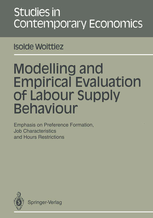 Book cover of Modelling and Empirical Evaluation of Labour Supply Behaviour: Emphasis on Preference Formation, Job Characteristics and Hours Restrictions (1991) (Studies in Contemporary Economics)
