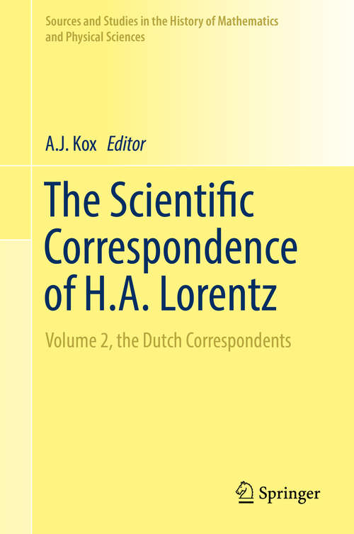 Book cover of The Scientific Correspondence of H.A. Lorentz: Volume 2, the Dutch Correspondents (1st ed. 2018) (Sources and Studies in the History of Mathematics and Physical Sciences)