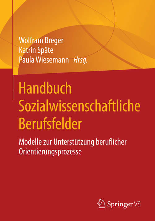 Book cover of Handbuch Sozialwissenschaftliche Berufsfelder: Modelle zur Unterstützung beruflicher Orientierungsprozesse (1. Aufl. 2016)