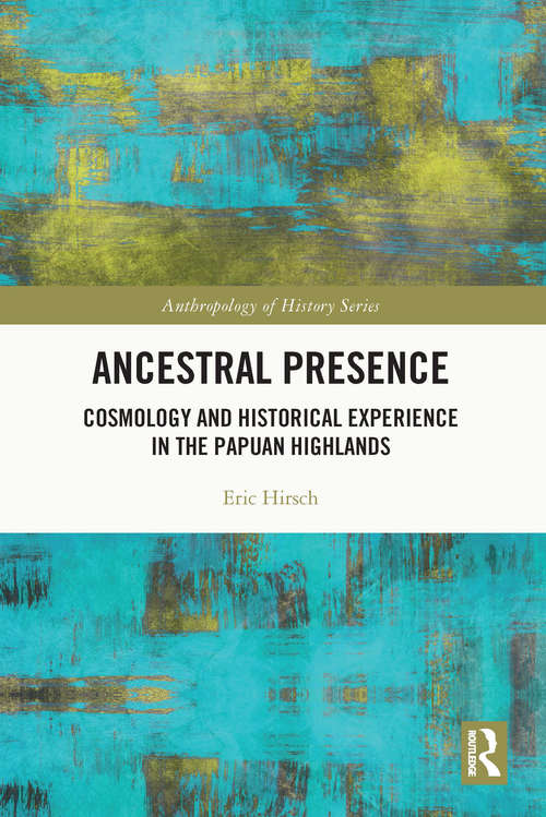 Book cover of Ancestral Presence: Cosmology and Historical Experience in the Papuan Highlands (The Anthropology of History)