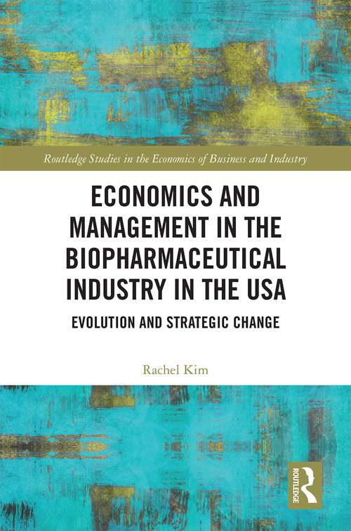 Book cover of Economics and Management in the Biopharmaceutical Industry in the USA: Evolution and Strategic Change (Routledge Studies in the Economics of Business and Industry)