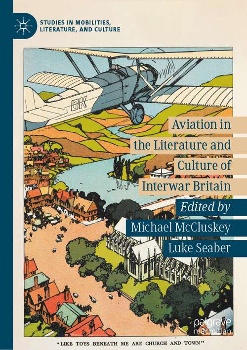 Book cover of Aviation in the Literature and Culture of Interwar Britain (1st ed. 2020) (Studies in Mobilities, Literature, and Culture)