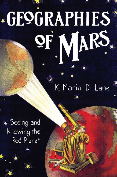 Book cover of Geographies of Mars: Seeing and Knowing the Red Planet