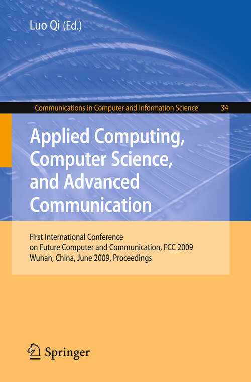 Book cover of Applied Computing, Computer Science, and Advanced Communication: First International Conference on Future Computer and Communication, FCC 2009, Wuhan, China, June 6-7, 2009. Proceedings (2009) (Communications in Computer and Information Science #34)