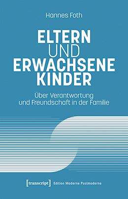 Book cover of Eltern und erwachsene Kinder: Über Verantwortung und Freundschaft in der Familie (Edition Moderne Postmoderne)