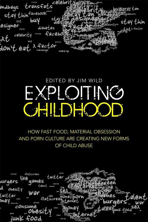 Book cover of Exploiting Childhood: How Fast Food, Material Obsession and Porn Culture are Creating New Forms of Child Abuse