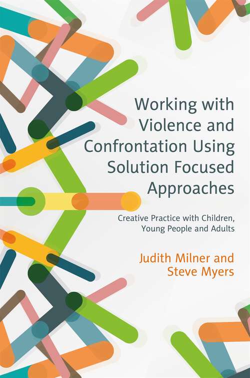 Book cover of Working with Violence and Confrontation Using Solution Focused Approaches: Creative Practice with Children, Young People and Adults