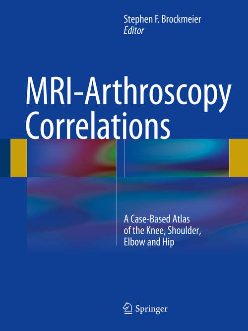 Book cover of MRI-Arthroscopy Correlations: A Case-Based Atlas of the Knee, Shoulder, Elbow and Hip (1st ed. 2015)