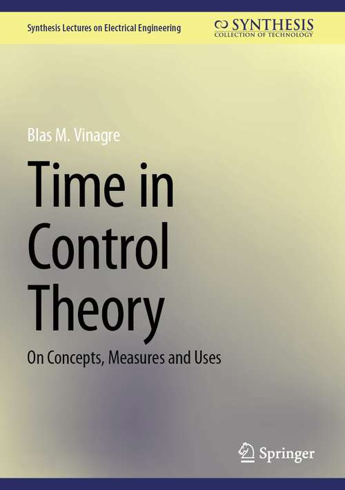 Book cover of Time in Control Theory: On Concepts, Measures and Uses (2024) (Synthesis Lectures on Electrical Engineering)