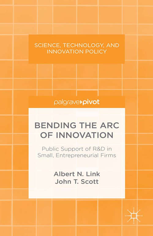 Book cover of Bending the Arc of Innovation: Public Support of R&D in Small, Entrepreneurial Firms (2013) (Science, Technology, and Innovation Policy)