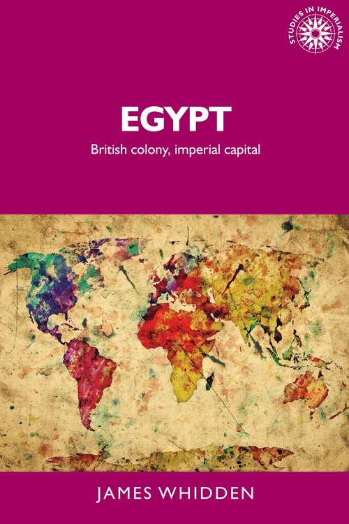 Book cover of Egypt: British colony, imperial capital (Studies in Imperialism #147)