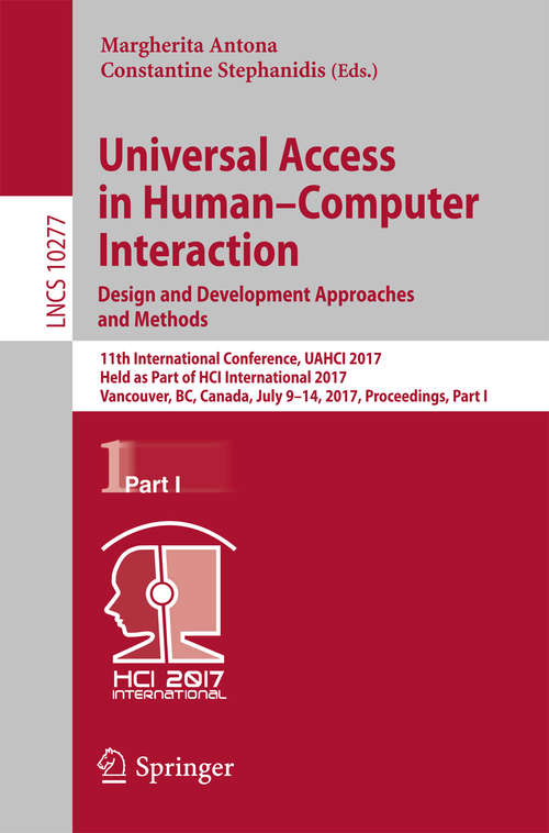 Book cover of Universal Access in Human–Computer Interaction. Design and Development Approaches and Methods: 11th International Conference, UAHCI 2017, Held as Part of HCI International 2017, Vancouver, BC, Canada, July 9–14, 2017, Proceedings, Part I (Lecture Notes in Computer Science #10277)