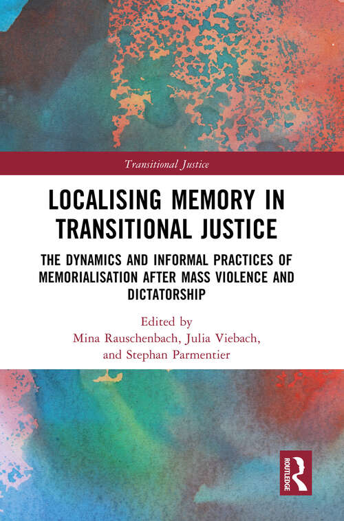 Book cover of Localising Memory in Transitional Justice: The Dynamics and Informal Practices of Memorialisation after Mass Violence and Dictatorship