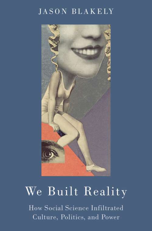 Book cover of We Built Reality: How Social Science Infiltrated Culture, Politics, and Power