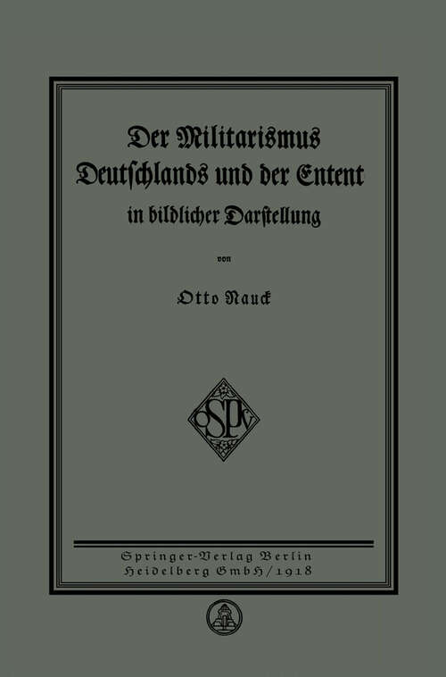 Book cover of Der Militarismus Deutschlands und der Entente in bildlicher Darstellung (1918)