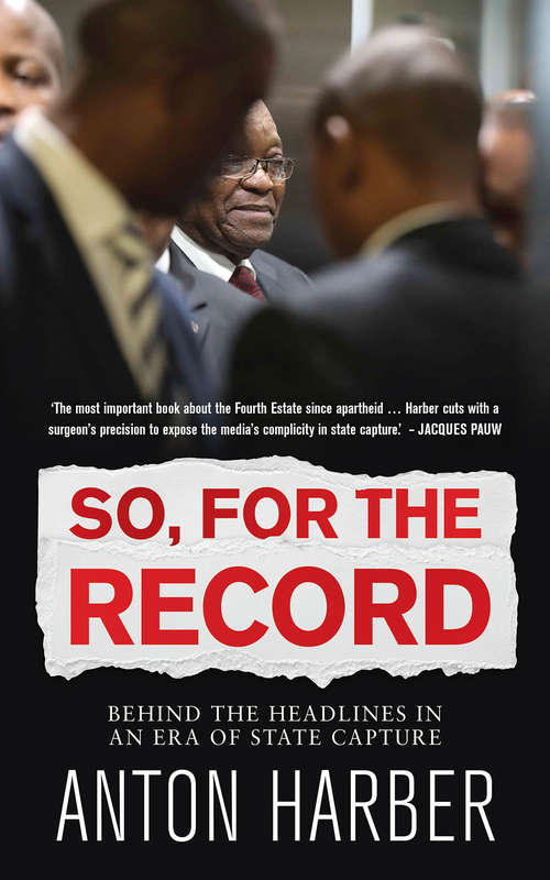 Book cover of So, for the record: Behind the Headlines in an Era of State Capture