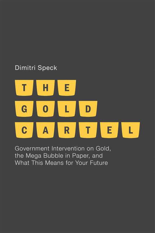 Book cover of The Gold Cartel: Government Intervention on Gold, the Mega Bubble in Paper, and What This Means for Your Future (2013)