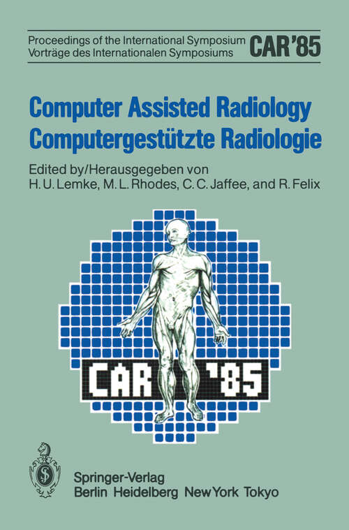 Book cover of Computer Assisted Radiology / Computergestützte Radiologie: Proceedings of the International Symposium / Vorträge des Internationalen Symposiums (1985)