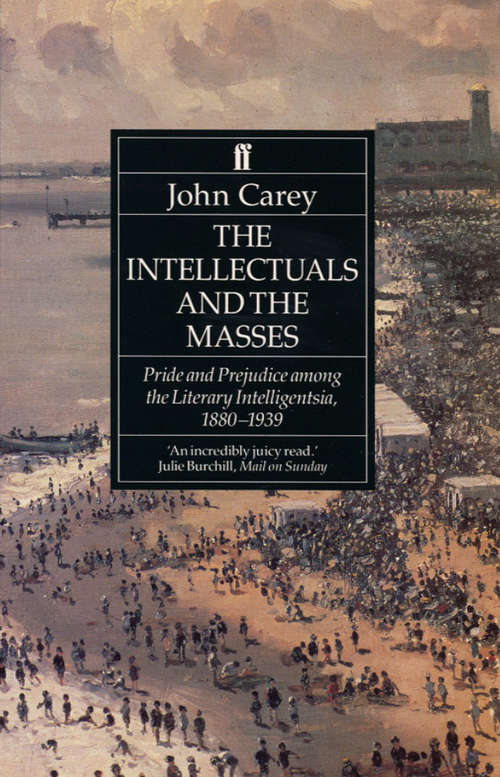 Book cover of The Intellectuals and the Masses: Pride and Prejudice Among the Literary Intelligentsia 1880-1939 (Main)