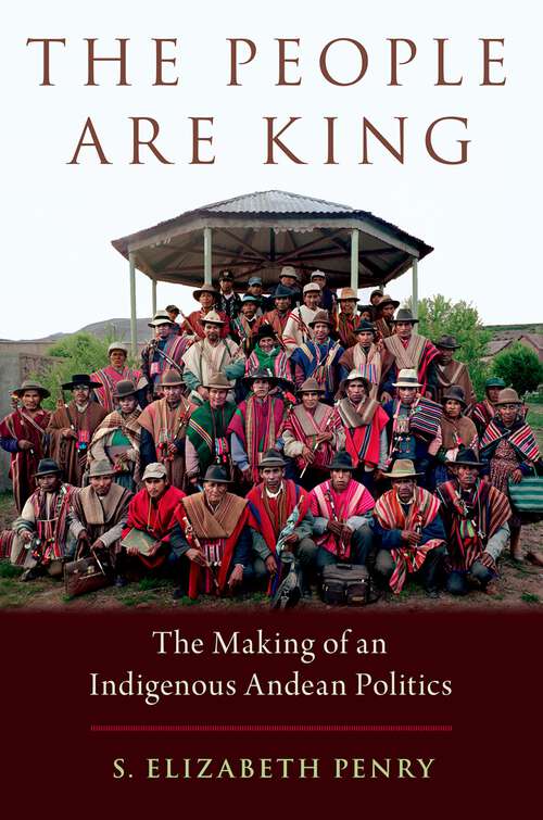 Book cover of PEOPLE ARE KING C: The Making of an Indigenous Andean Politics