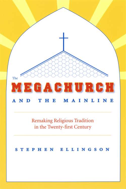 Book cover of The Megachurch and the Mainline: Remaking Religious Tradition in the Twenty-first Century