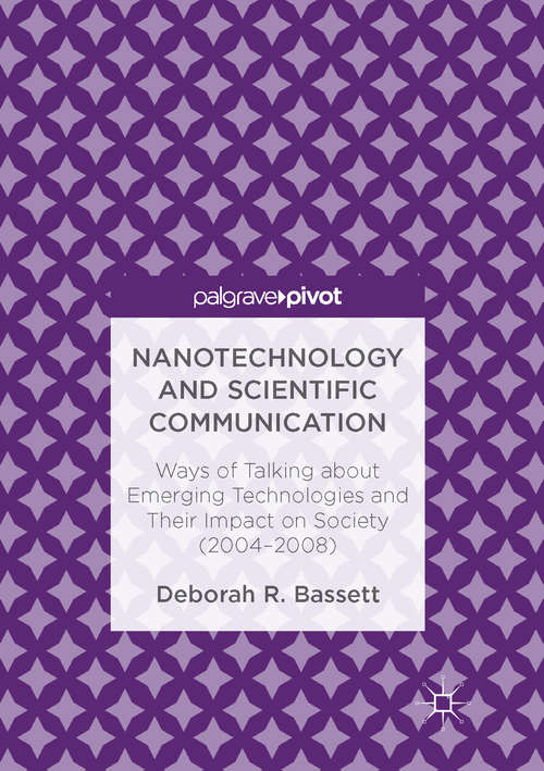 Book cover of Nanotechnology and Scientific Communication: Ways of Talking about Emerging Technologies and Their Impact on Society (2004-2008) (1st ed. 2017)