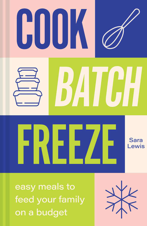 Book cover of Cook, Batch, Freeze: Easy Meals To Feed Your Family On A Budget (ePub edition)