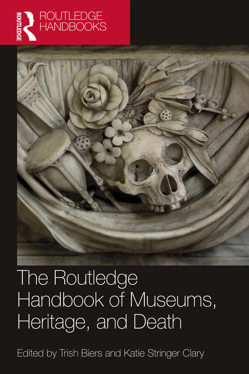 Book cover of The Routledge Handbook of Museums, Heritage, and Death (Routledge Handbooks on Museums, Galleries and Heritage)