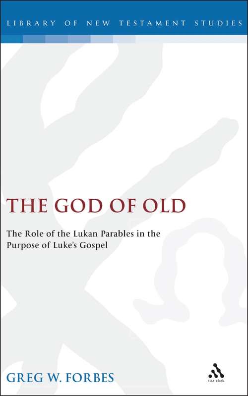 Book cover of The God of Old: The Role of the Lukan Parables in the Purpose of Luke's Gospel (The Library of New Testament Studies #198)