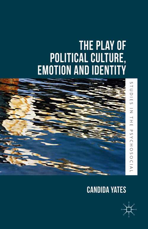 Book cover of The Play of Political Culture, Emotion and Identity (1st ed. 2015) (Studies in the Psychosocial)