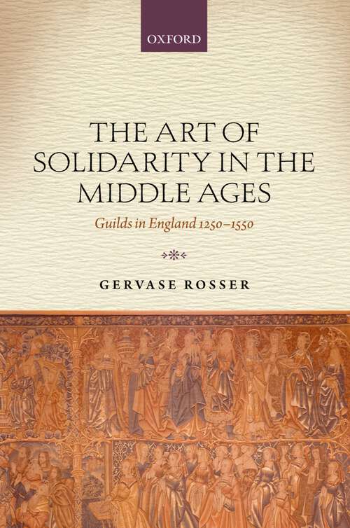 Book cover of The Art of Solidarity in the Middle Ages: Guilds in England 1250-1550