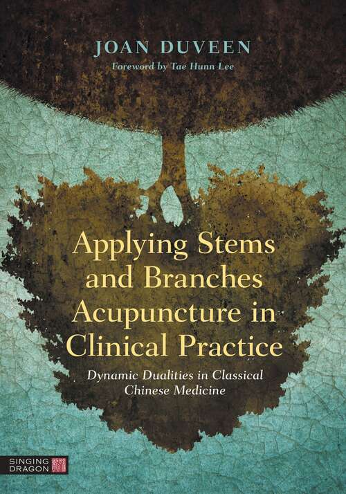Book cover of Applying Stems and Branches Acupuncture in Clinical Practice: Dynamic Dualities in Classical Chinese Medicine