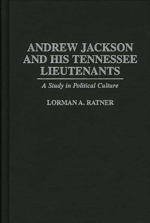 Book cover of Andrew Jackson and His Tennessee Lieutenants: A Study in Political Culture (Contributions in American History)