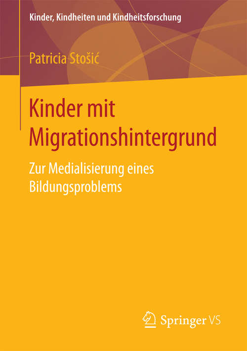 Book cover of Kinder mit Migrationshintergrund: Zur Medialisierung eines Bildungsproblems (Kinder, Kindheiten und Kindheitsforschung #18)