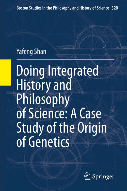 Book cover of Doing Integrated History and Philosophy of Science: A Case Study of the Origin of Genetics (1st ed. 2020) (Boston Studies in the Philosophy and History of Science #320)