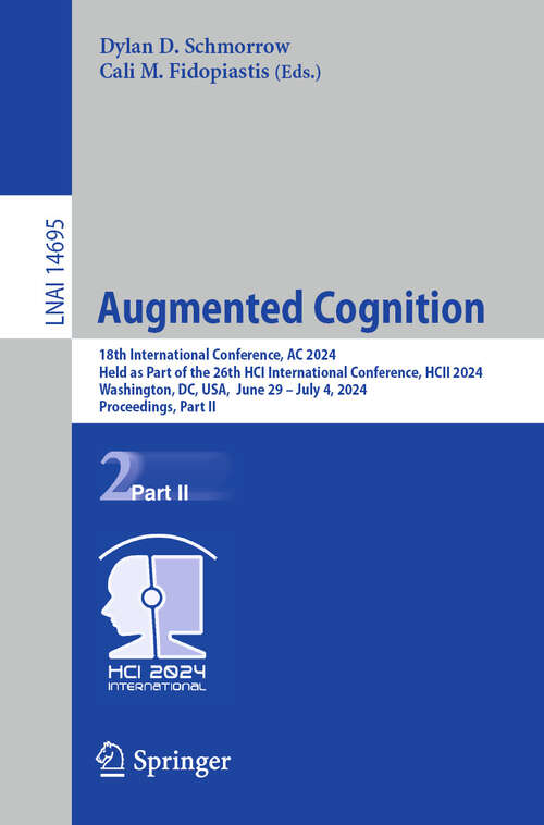 Book cover of Augmented Cognition: 18th International Conference, AC 2024, Held as Part of the 26th HCI International Conference, HCII 2024, Washington, DC, USA, June 29–July 4, 2024, Proceedings, Part II (2024) (Lecture Notes in Computer Science #14695)