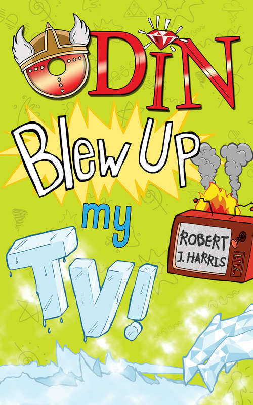 Book cover of Odin Blew Up My TV!: The Day The World Went Loki, Thor Is Locked In My Garage, And Odin Blew Up My Tv! (Kelpies Ser. #3)