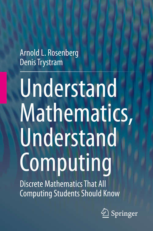 Book cover of Understand Mathematics, Understand Computing: Discrete Mathematics That All Computing Students Should Know (1st ed. 2020)