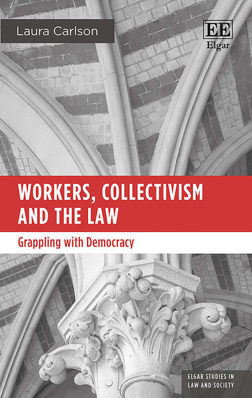 Book cover of Workers, Collectivism and the Law: Grappling with Democracy (Elgar Studies in Law and Society)