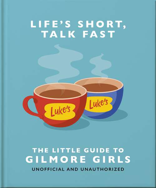 Book cover of Life's Short, Talk Fast: The Little Guide to Gilmore Girls