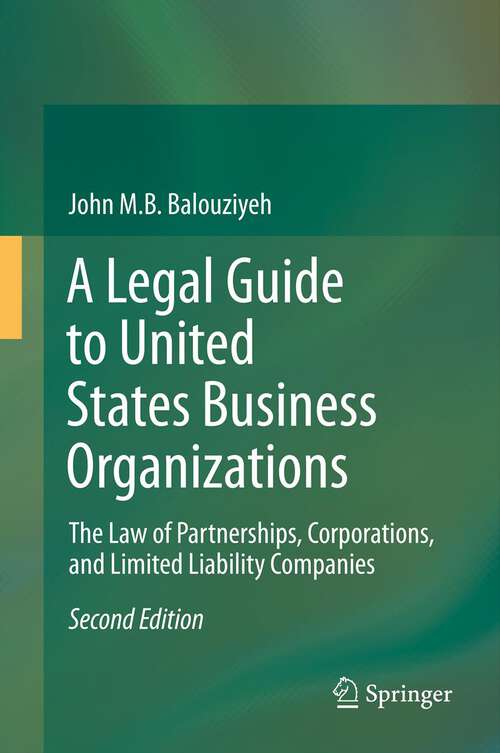 Book cover of A Legal Guide to United States Business Organizations: The Law of Partnerships, Corporations, and Limited Liability Companies (2nd ed. 2013)
