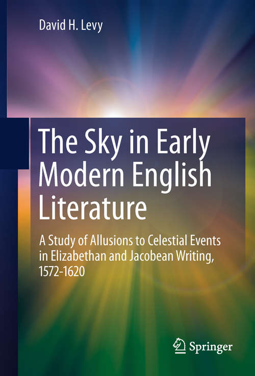 Book cover of The Sky in Early Modern English Literature: A Study of Allusions to Celestial Events in Elizabethan and Jacobean Writing, 1572-1620 (2011) (Astrophysics And Space Science Library #419)