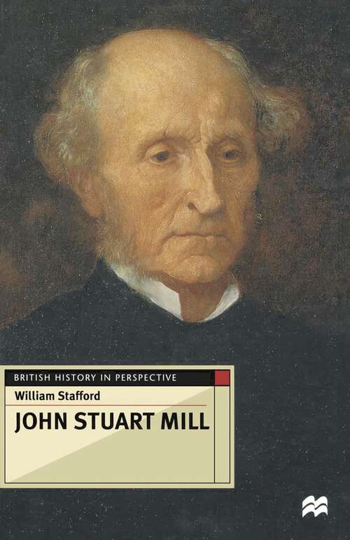 Book cover of John Stuart Mill (1st ed. 1998) (British History in Perspective)