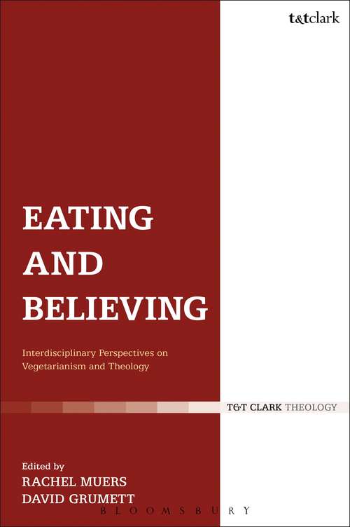 Book cover of Eating and Believing: Interdisciplinary Perspectives on Vegetarianism and Theology (T And T Clark Theology Ser.)
