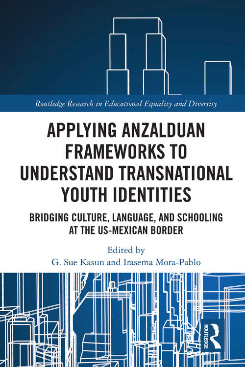 Book cover of Applying Anzalduan Frameworks to Understand Transnational Youth Identities: Bridging Culture, Language, and Schooling at the US-Mexican Border (Routledge Research in Educational Equality and Diversity)