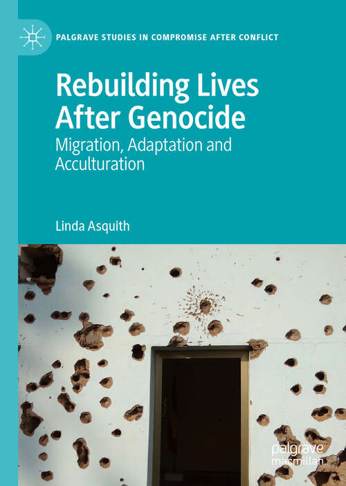 Book cover of Rebuilding Lives After Genocide: Migration, Adaptation and Acculturation (1st ed. 2019) (Palgrave Studies in Compromise after Conflict)