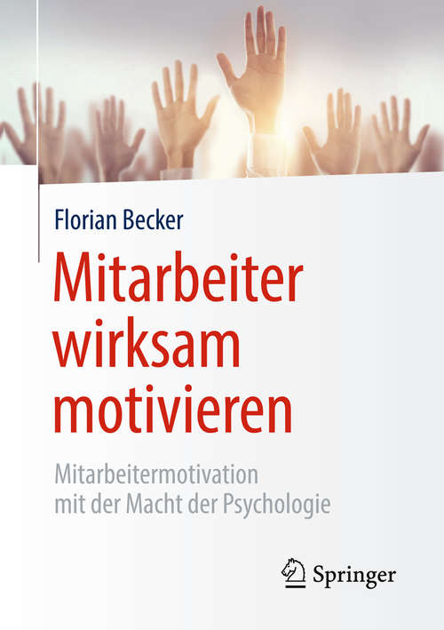 Book cover of Mitarbeiter wirksam motivieren: Mitarbeitermotivation mit der Macht der Psychologie (1. Aufl. 2019)