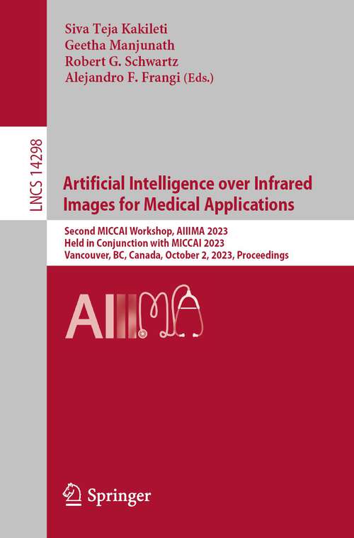 Book cover of Artificial Intelligence over Infrared Images for Medical Applications: Second MICCAI Workshop, AIIIMA 2023, Held in Conjunction with MICCAI 2023, Vancouver, BC, Canada, October 2, 2023, Proceedings (1st ed. 2023) (Lecture Notes in Computer Science #14298)